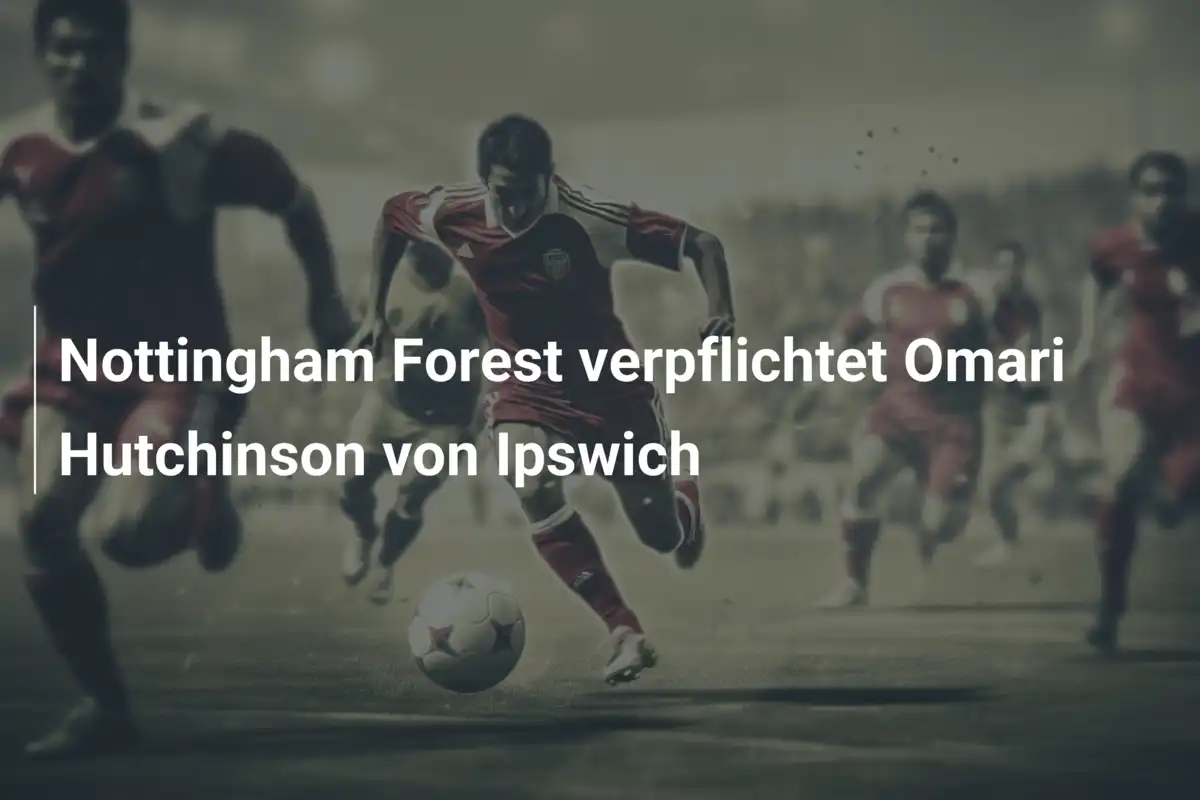Nottingham Forest verpflichtet Omari Hutchinson von Ipswich