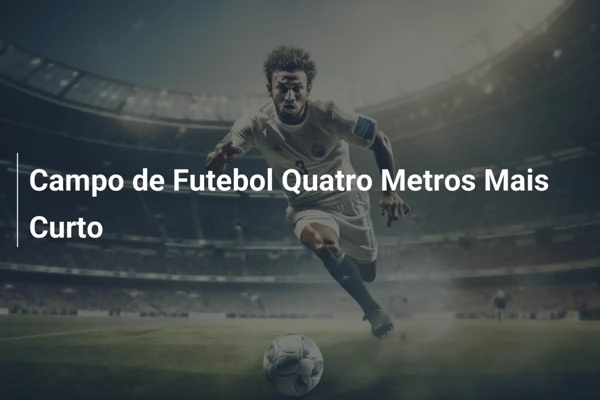 Campo de Futebol Quatro Metros Mais Curto