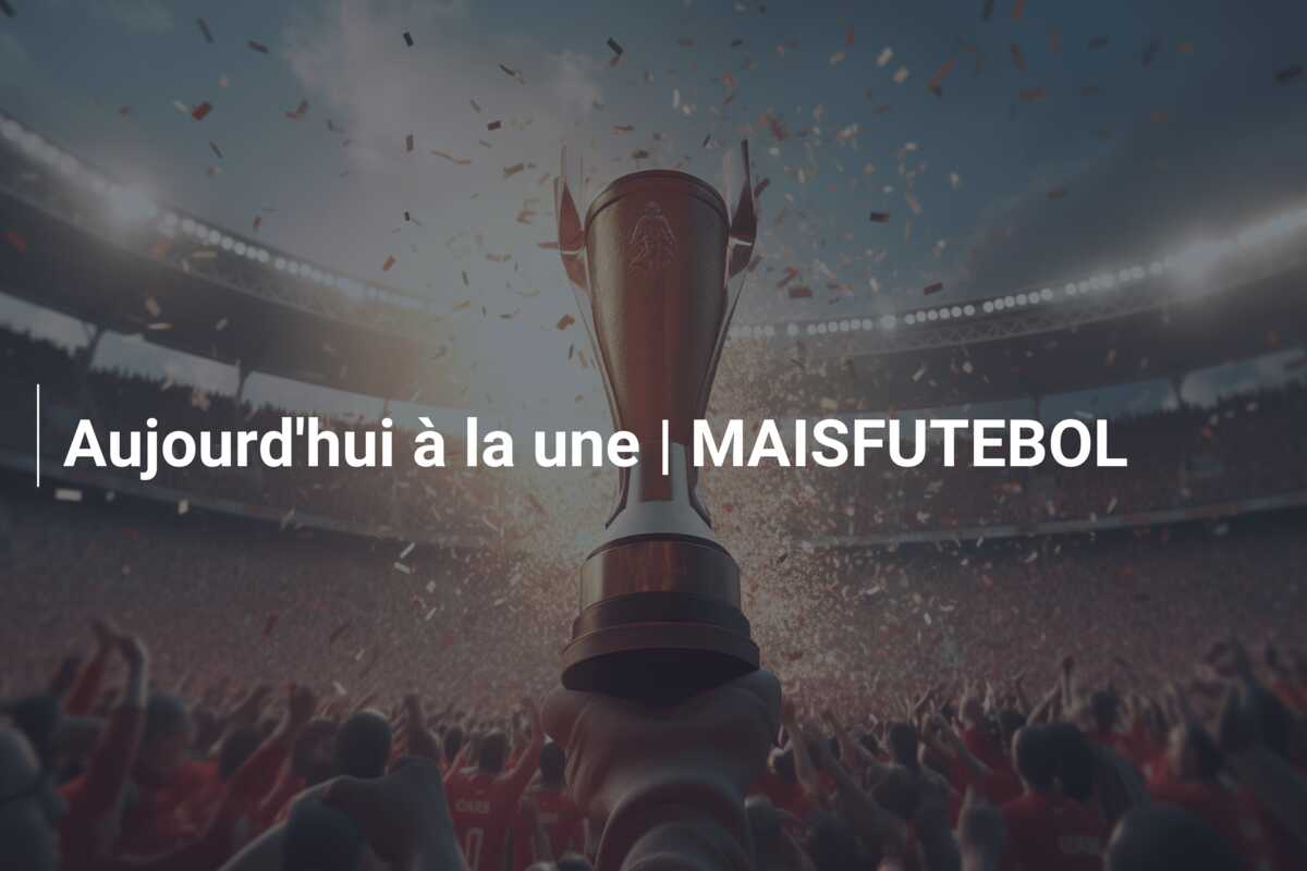 Aujourd’hui à la une | MAISFUTEBOL