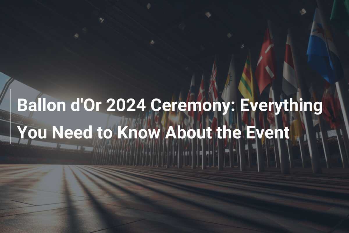 Ballon d'Or 2024 Ceremony Everything You Need to Know About the Event