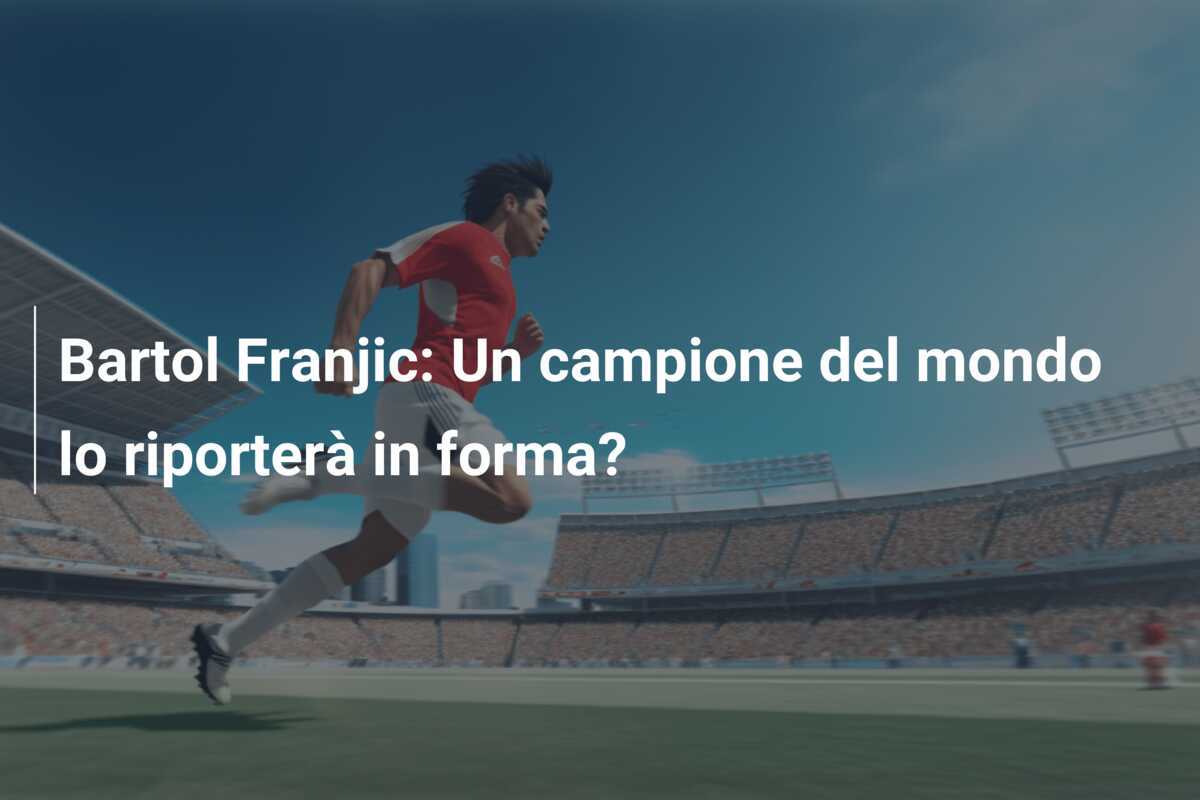 Bartol Franjic: Un campione del mondo lo riporterà in forma?