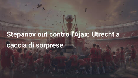 Stepanov out contro l'Ajax: Utrecht a caccia di sorprese
