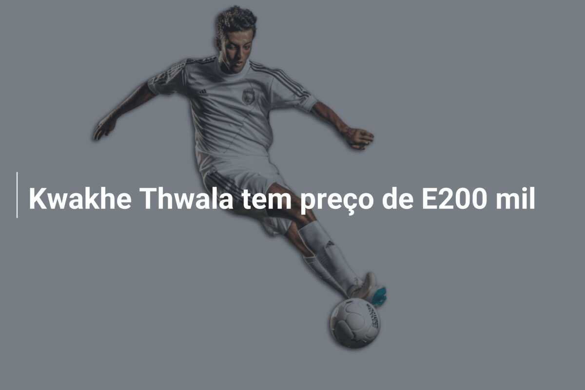 Kwakhe Thwala tem preço de E200 mil