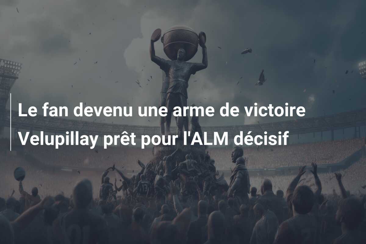 Le fan devenu une arme de victoire Velupillay prêt pour l’ALM décisif