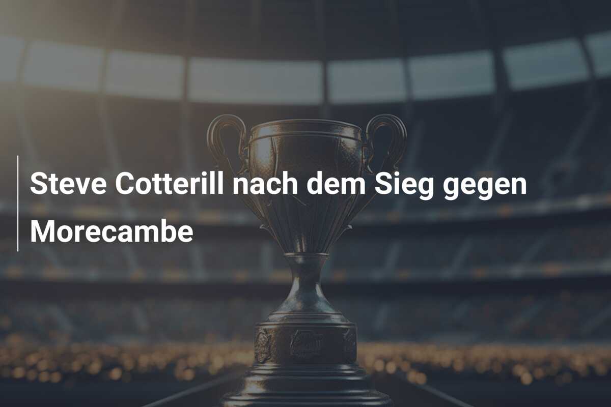 Steve Cotterill nach dem Sieg gegen Morecambe