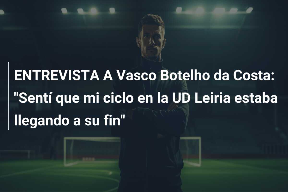 ENTREVISTA A Vasco Botelho da Costa: “Sentí que mi ciclo en la UD Leiria estaba llegando a su fin”