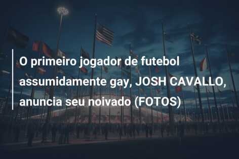 O primeiro jogador de futebol assumidamente gay, JOSH CAVALLO, anuncia seu noivado (FOTOS)