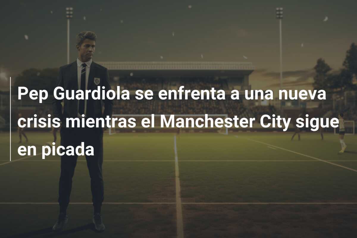 Pep Guardiola se enfrenta a una nueva crisis mientras el Manchester City sigue en picada