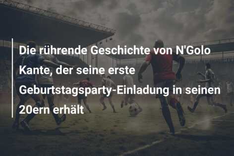 Die rührende Geschichte von N’Golo Kante, der seine erste Geburtstagsparty-Einladung in seinen 20ern erhält