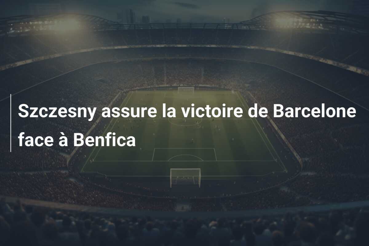 Szczesny assure la victoire de Barcelone face à Benfica