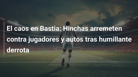 El caos en Bastia: Hinchas arremeten contra jugadores y autos tras humillante derrota