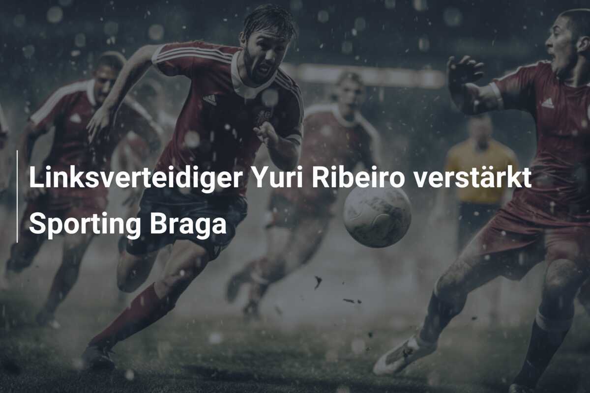 Linksverteidiger Yuri Ribeiro verstärkt Sporting Braga