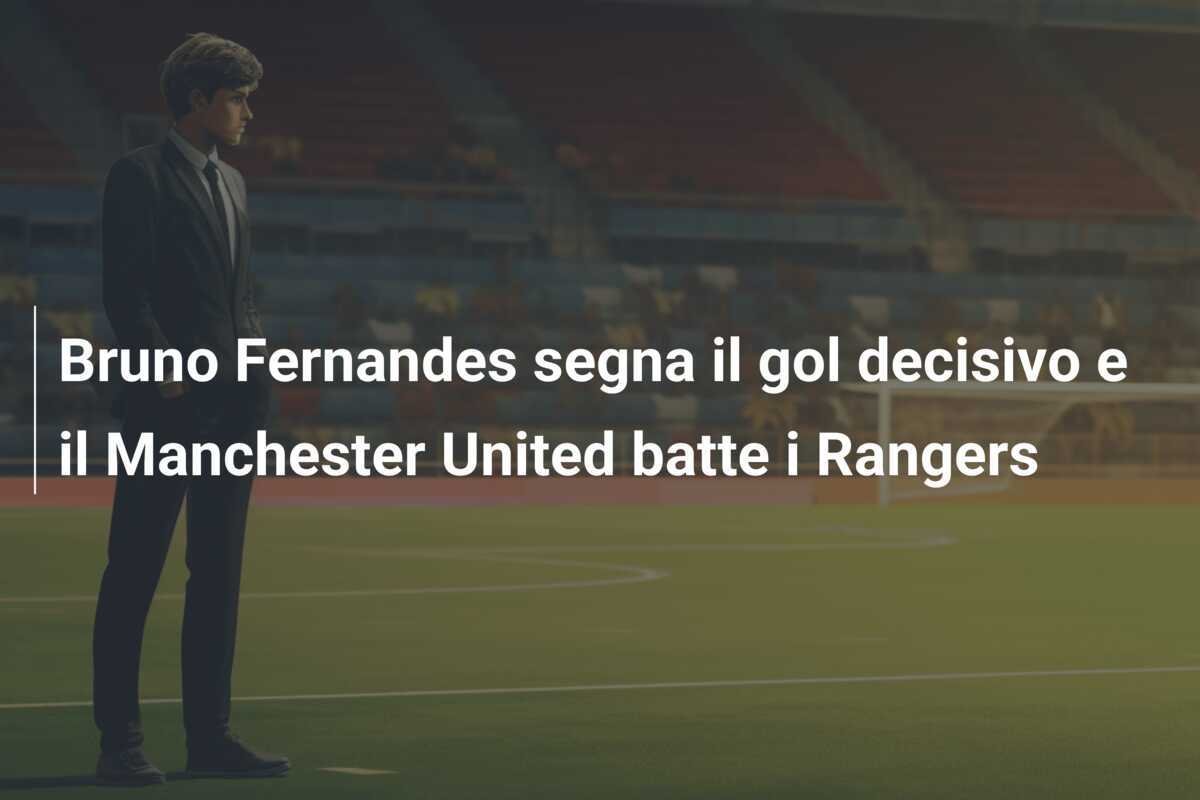 Bruno Fernandes segna il gol decisivo e il Manchester United batte i Rangers