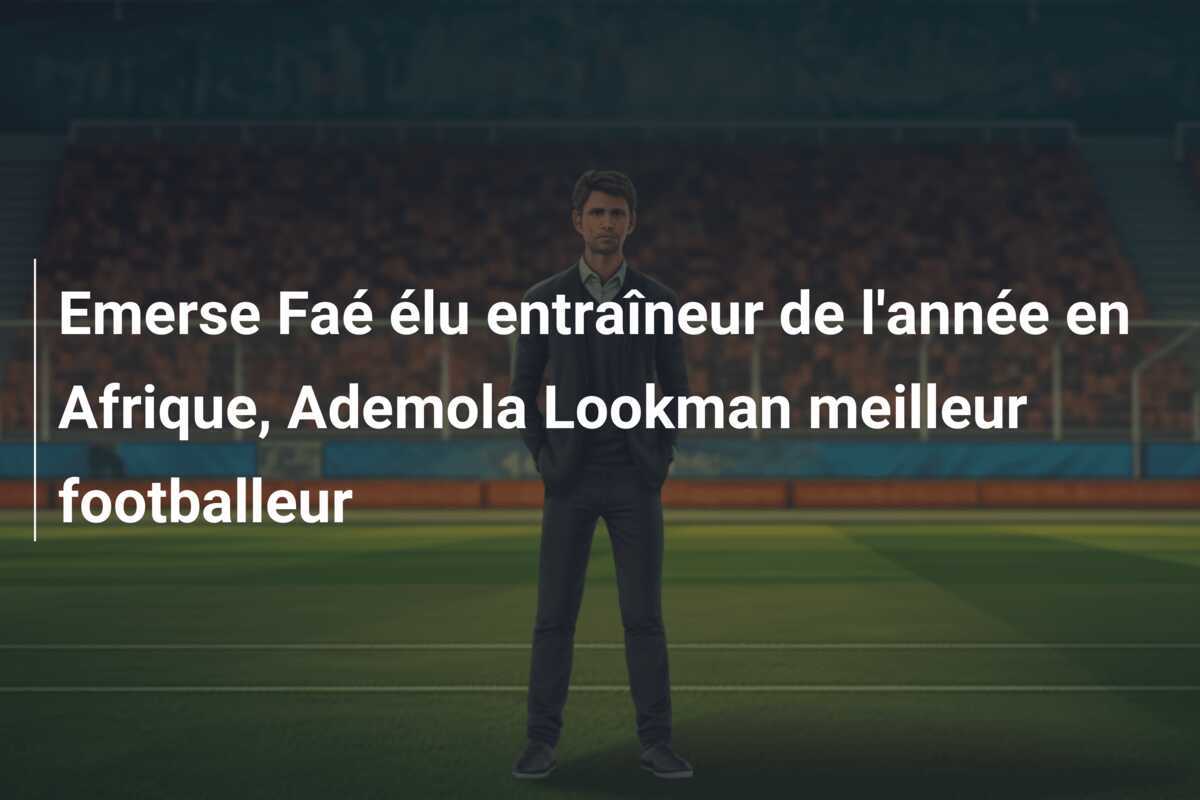 Emerse Faé élu entraîneur de l'année en Afrique, Ademola Lookman meilleur footballeur
