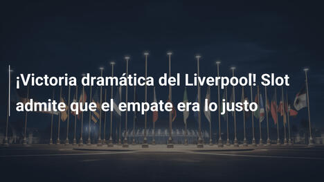¡Victoria dramática del Liverpool! Slot admite que el empate era lo justo