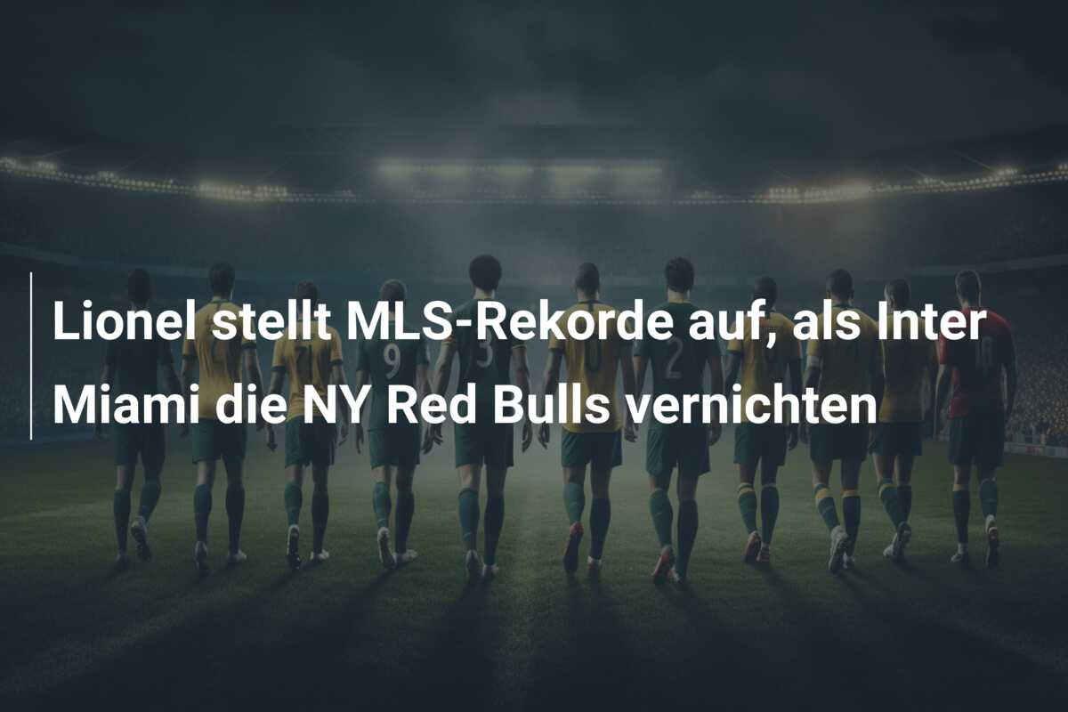 Lionel stellt MLS-Rekorde auf, als Inter Miami die NY Red Bulls vernichten
