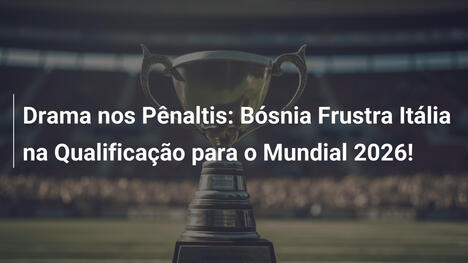 Drama nos Pênaltis: Bósnia Frustra Itália na Qualificação para o Mundial 2026!