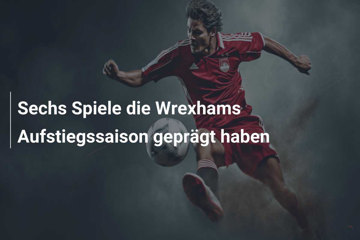 Sechs Spiele die Wrexhams Aufstiegssaison geprägt haben