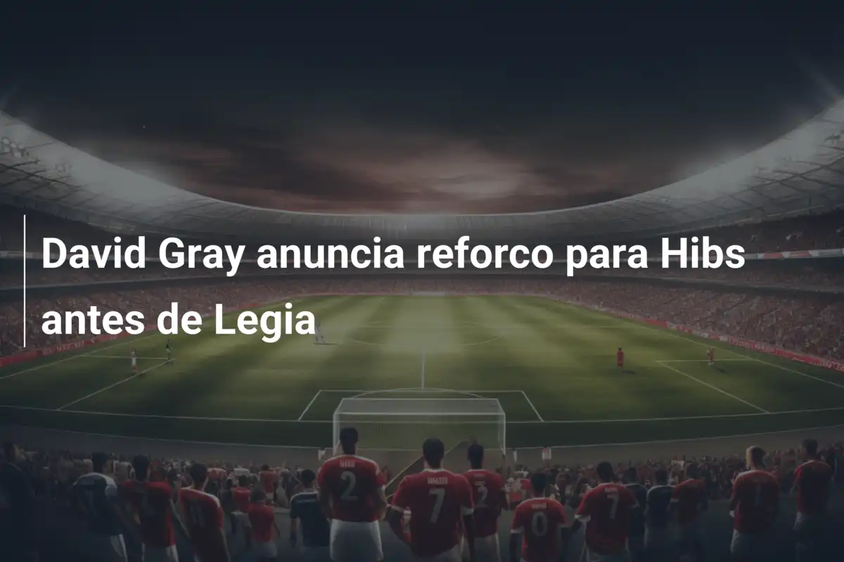 David Gray anuncia reforco para Hibs antes de Legia