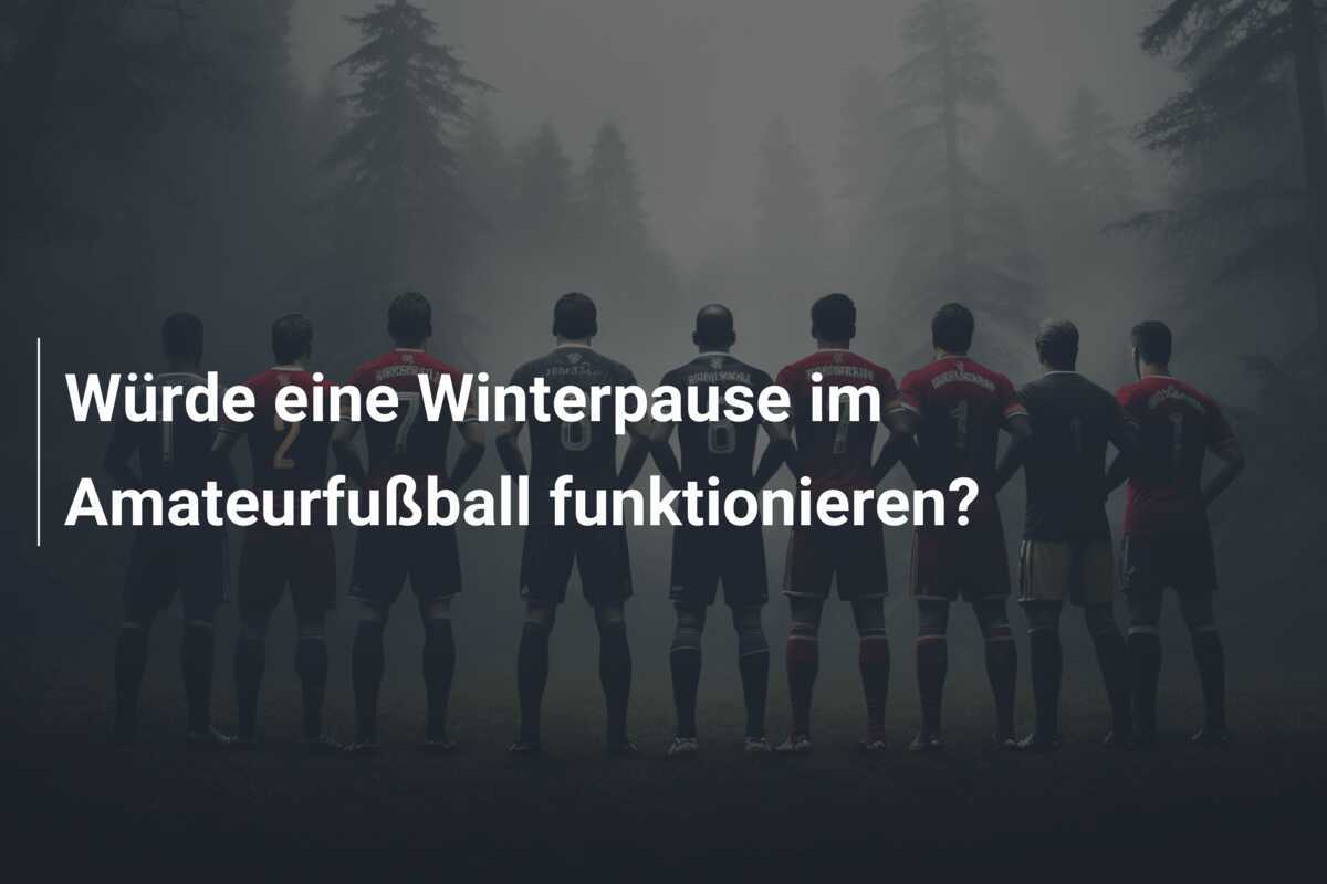 Würde eine Winterpause im Amateurfußball funktionieren?