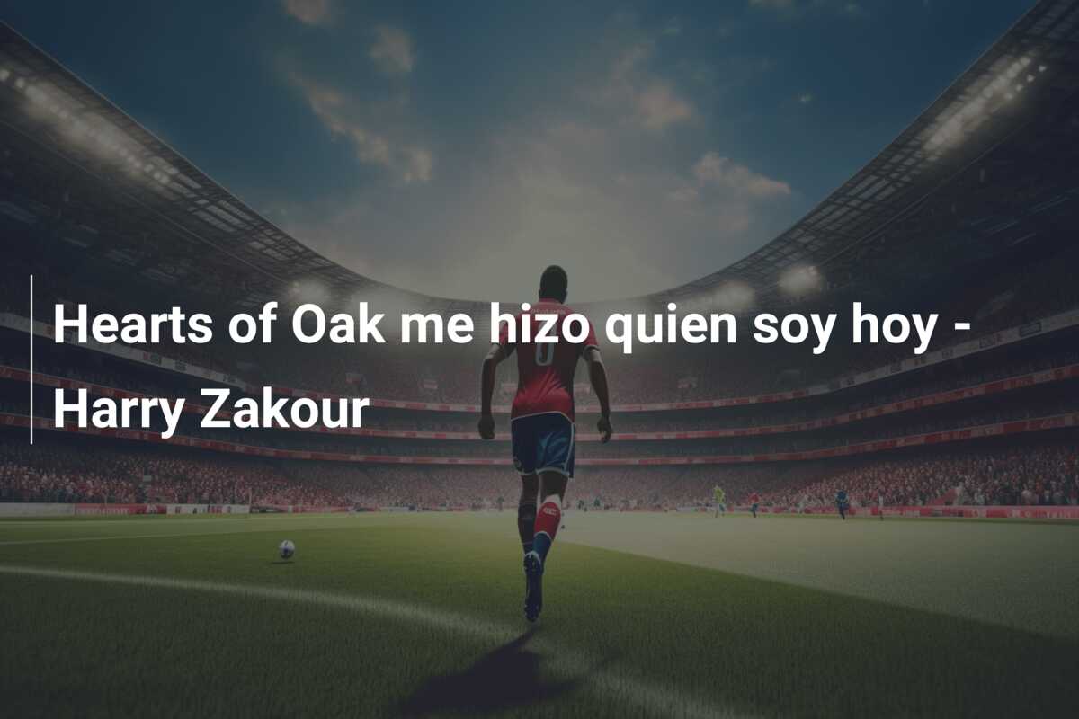 Hearts of Oak me hizo quien soy hoy – Harry Zakour