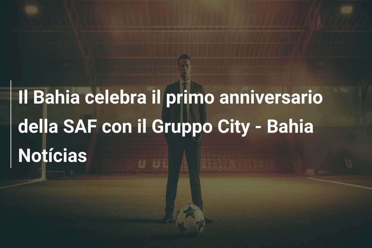 Il Bahia celebra il primo anniversario della SAF con il Gruppo City – Bahia Notícias
