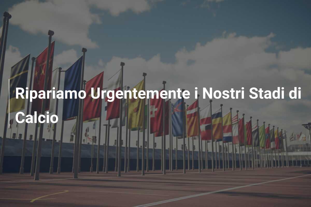 Ripariamo Urgentemente i Nostri Stadi di Calcio