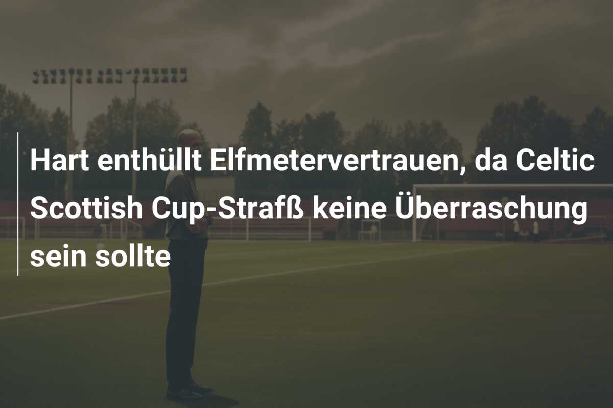 Hart enthüllt Elfmetervertrauen, da Celtic Scottish Cup-Strafß keine Überraschung sein sollte
