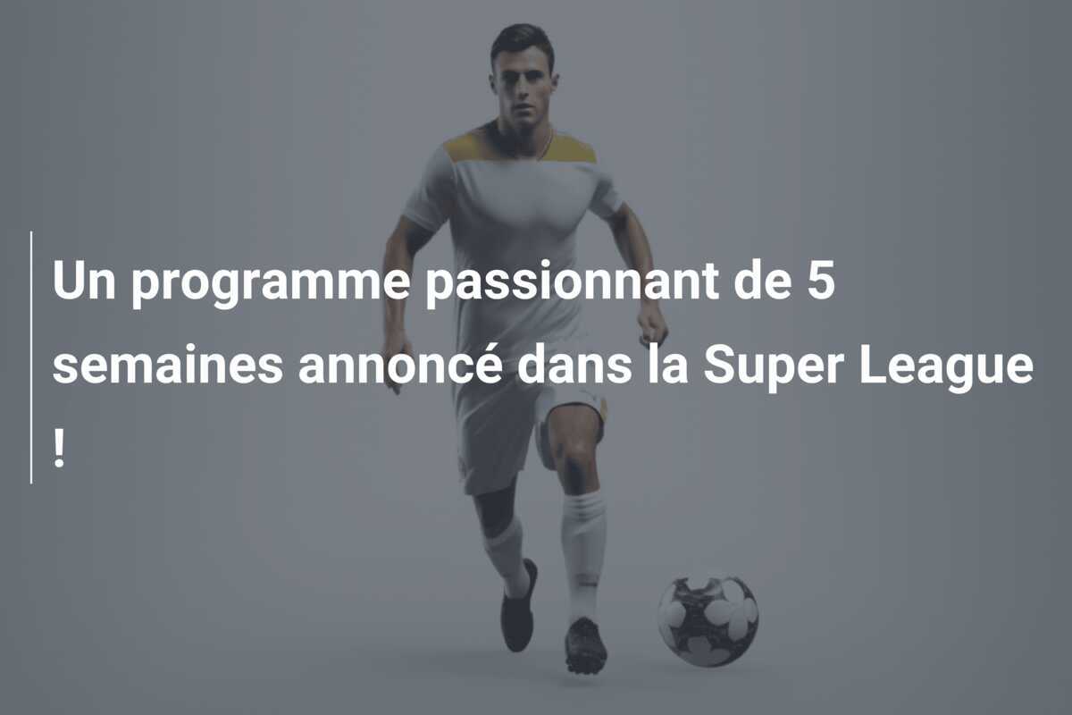 Un programme passionnant de 5 semaines annoncé dans la Super League !