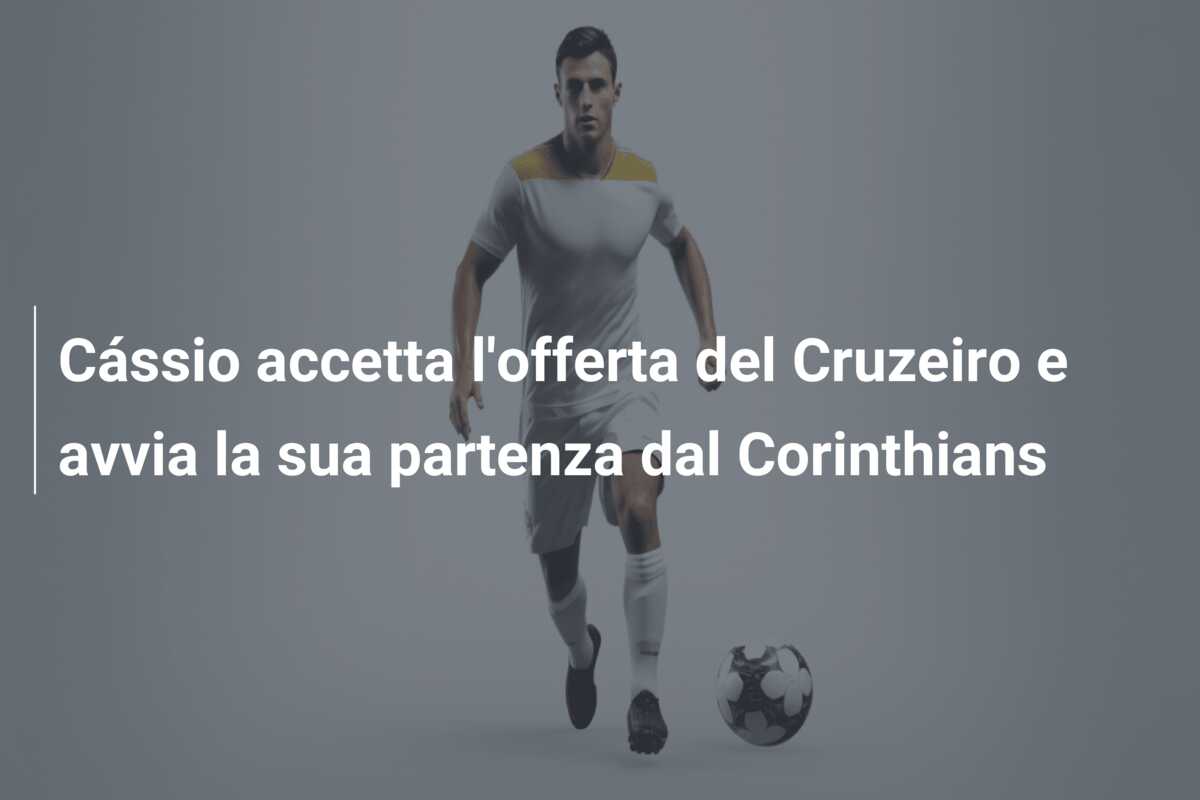 Cássio accetta l’offerta del Cruzeiro e avvia la sua partenza dal Corinthians