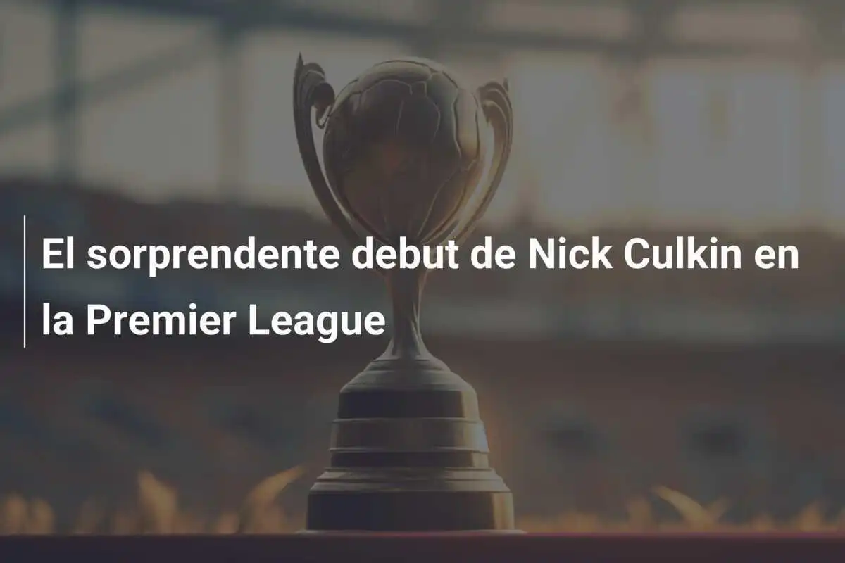 El sorprendente debut de Nick Culkin en la Premier League