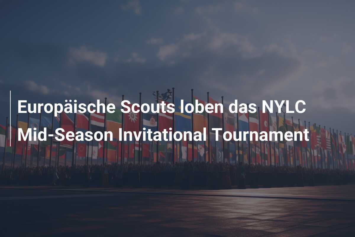 Europäische Scouts loben das NYLC Mid-Season Invitational Tournament