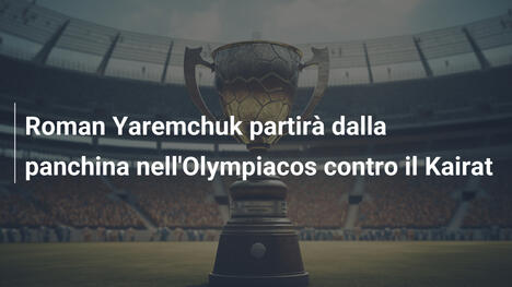 Roman Yaremchuk partirà dalla panchina nell'Olympiacos contro il Kairat