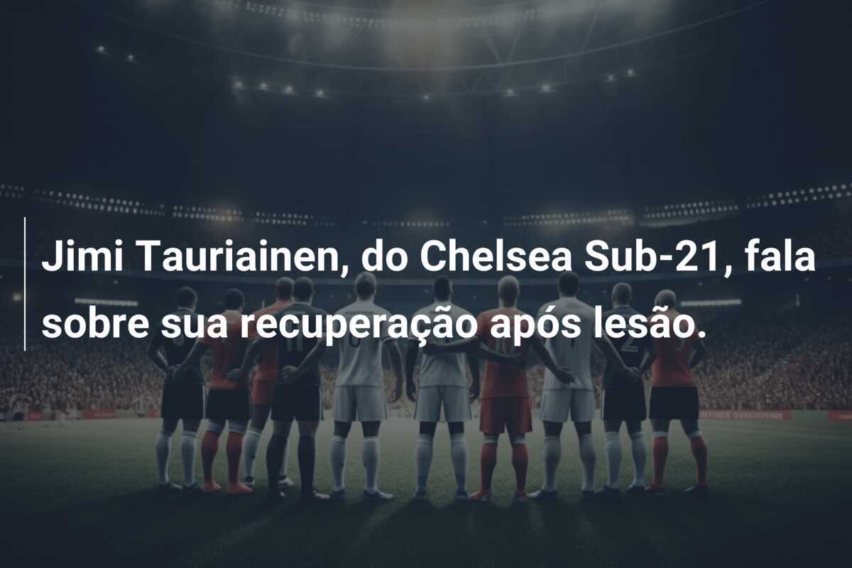 Jimi Tauriainen, do Chelsea Sub-21, fala sobre sua recuperação após lesão.