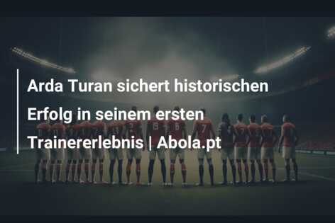 Arda Turan sichert historischen Erfolg in seinem ersten Trainererlebnis | Abola.pt