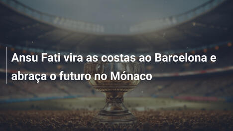 Ansu Fati vira as costas ao Barcelona e abraça o futuro no Mónaco