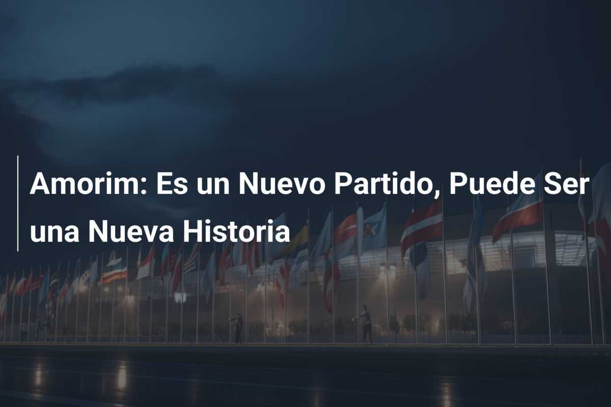 Amorim: Es un Nuevo Partido, Puede Ser una Nueva Historia