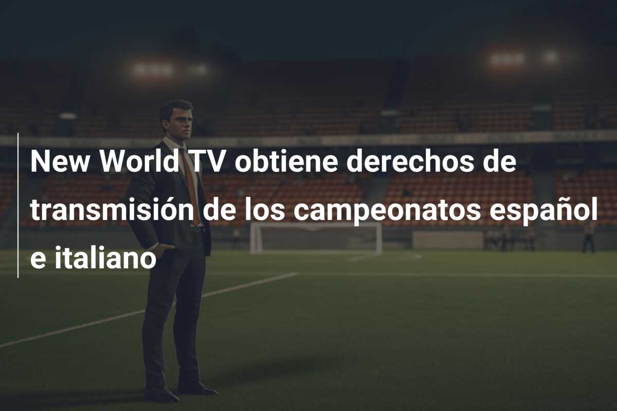 New World TV obtiene derechos de transmisión de los campeonatos español e italiano