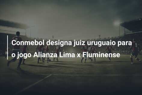 Conmebol designa juiz uruguaio para o jogo Alianza Lima x Fluminense