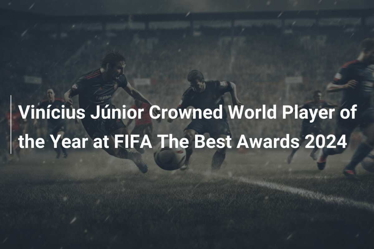 Vinícius Júnior Crowned World Player of the Year at FIFA The Best