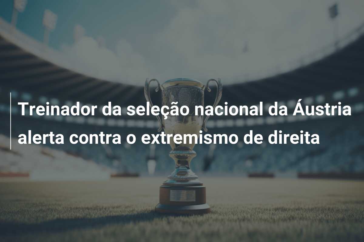 Treinador da seleção nacional da Áustria alerta contra o extremismo de direita