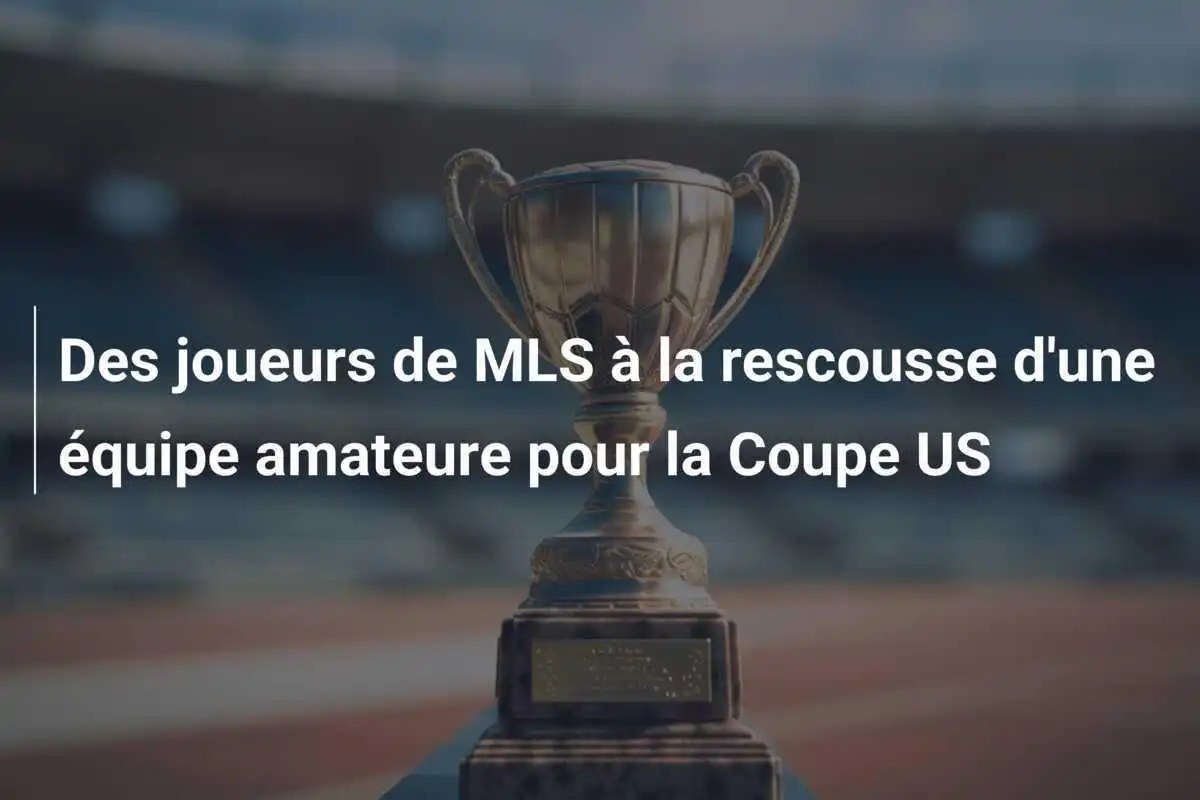 Des joueurs de MLS à la rescousse d'une équipe amateure pour la Coupe US