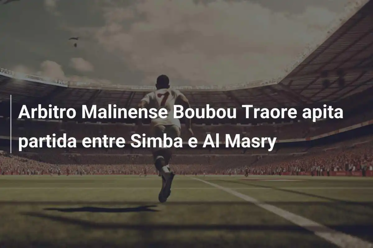 Arbitro Malinense Boubou Traore apita partida entre Simba e Al Masry