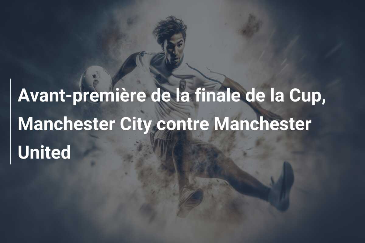 Avant-première de la finale de la Cup, Manchester City contre Manchester United