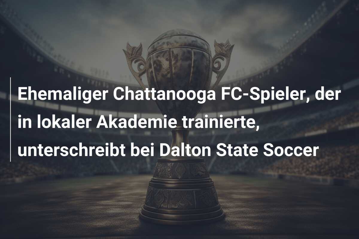 Ehemaliger Chattanooga FC-Spieler, der in lokaler Akademie trainierte, unterschreibt bei Dalton State Soccer