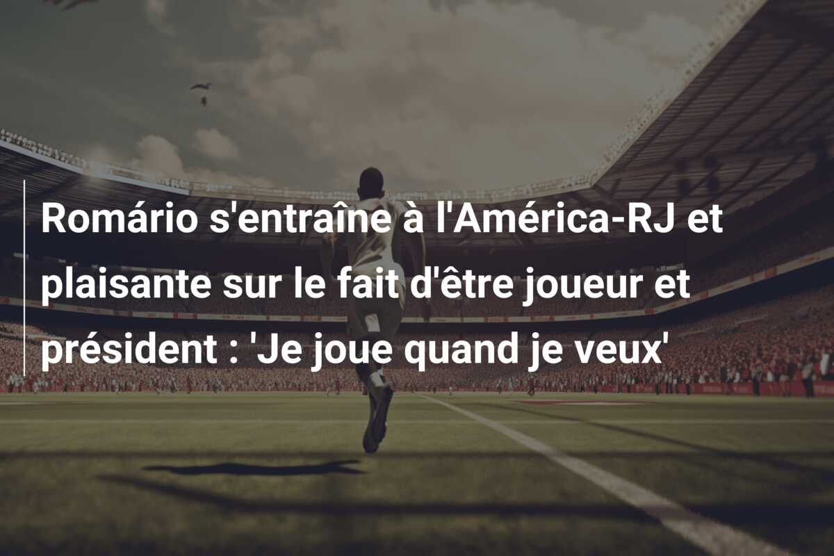 Romário s’entraîne à l’América-RJ et plaisante sur le fait d’être joueur et président : ‘Je joue quand je veux’