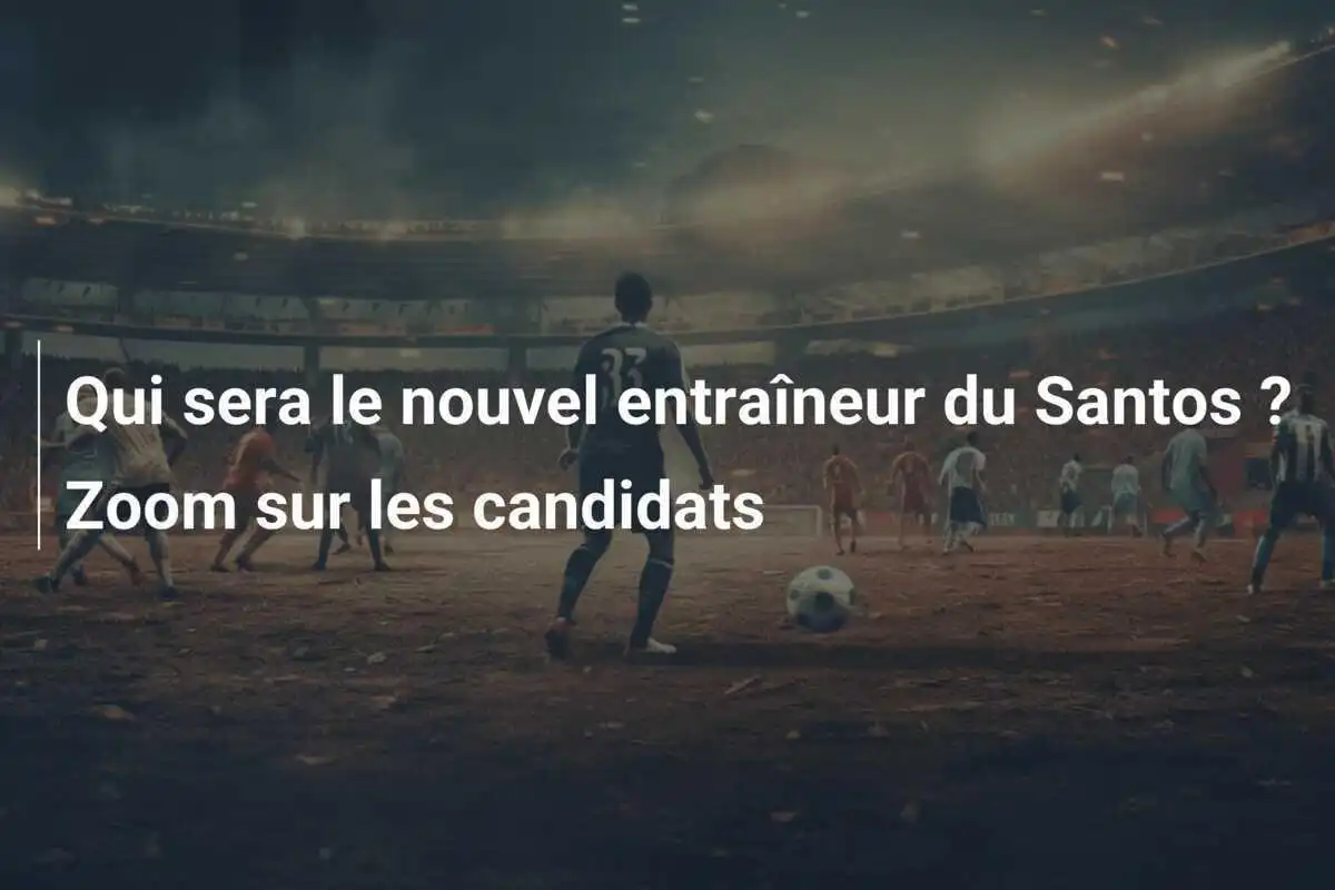 Qui sera le nouvel entraîneur du Santos ? Zoom sur les candidats