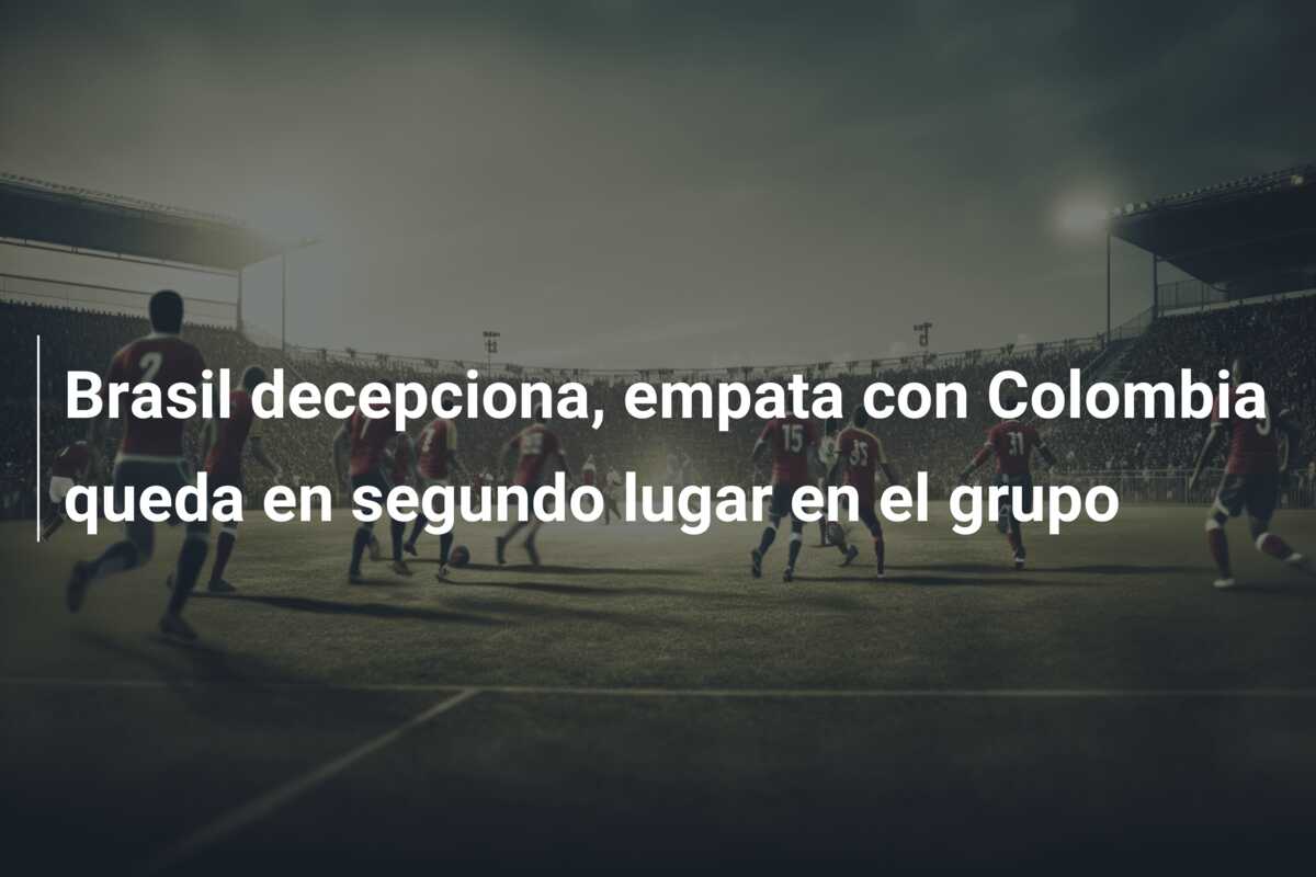 Brasil decepciona, empata con Colombia queda en segundo lugar en el grupo