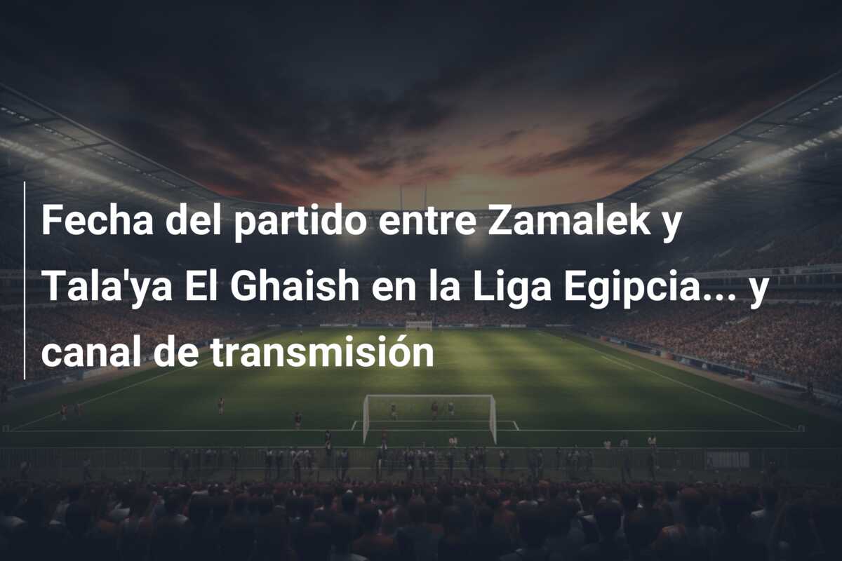 Fecha del partido entre Zamalek y Tala’ya El Ghaish en la Liga Egipcia… y canal de transmisión