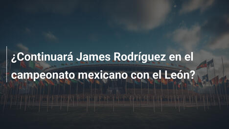 ¿Continuará James Rodríguez en el campeonato mexicano con el León?